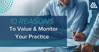 10 Reasons to Value and Monitor Your Practice