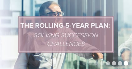 The Rolling 5-Year Plan: Solving Succession Challenges