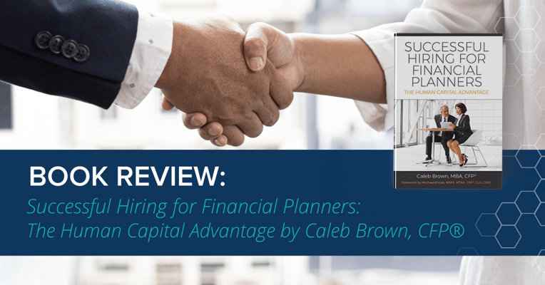 BOOK REVIEW: Successful Hiring for Financial Planners: The Human Capital Advantage by Caleb Brown, CFP®