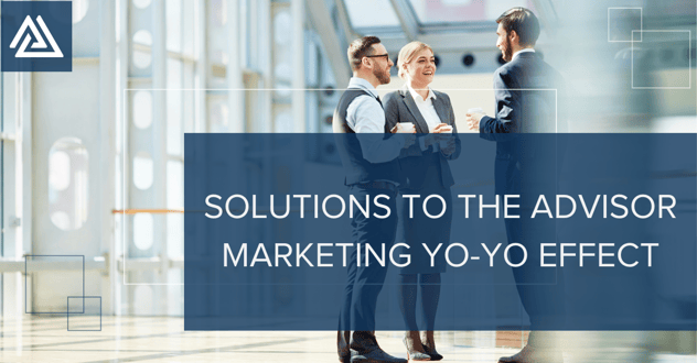 JUNE BLOG - BANNER - SOLUTIONS TO THE ADVISOR MARKETING YO-YO EFFECT