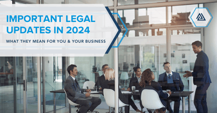 Important Legal Updates 2024: What They Mean for You & Your Business