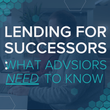 Lending for Successors: What Advisors Need to Know